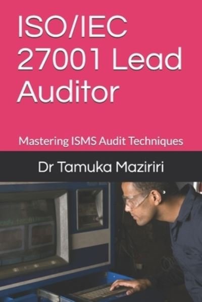 Cover for Dr Tamuka Maziriri · ISO / IEC 27001 Lead Auditor (Paperback Book) (2019)