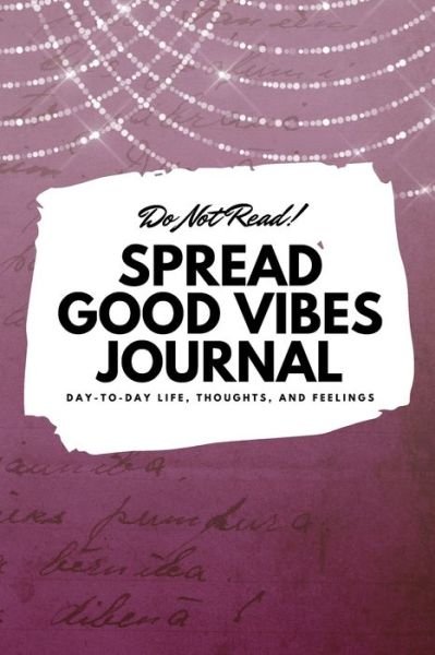 Cover for Sheba Blake · Do Not Read! Spread Good Vibes Journal: Day-To-Day Life, Thoughts, and Feelings (6x9 Softcover Journal / Notebook) - 6x9 Blank Journal (Paperback Book) (2019)