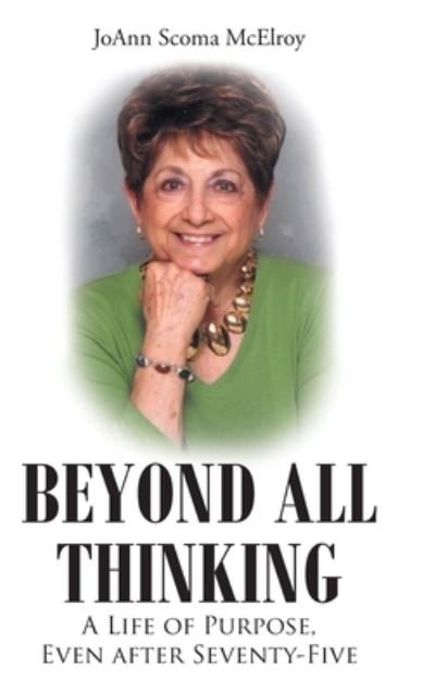 Cover for Joann Scoma McElroy · Beyond All Thinking: A Life of Purpose, Even After Seventy-Five (Hardcover Book) (2021)