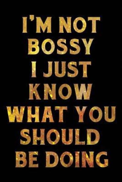 Cover for Creative Spirits Journals · I'm Not Bossy I Just Know What You Should Be Doing Notebook Gold (Paperback Book) (2019)