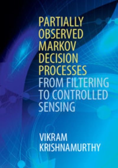 Cover for Vikram Krishnamurthy · Partially Observed Markov Decision Processes: From Filtering to Controlled Sensing (Hardcover Book) (2016)