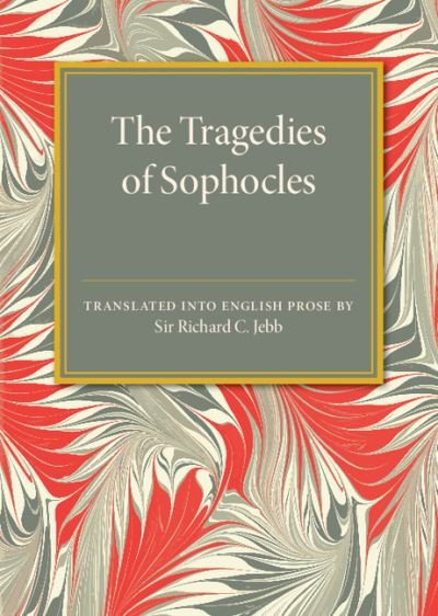 Cover for Richard C. Jebb · The Tragedies of Sophocles: Translated into English Prose (Paperback Book) (2015)