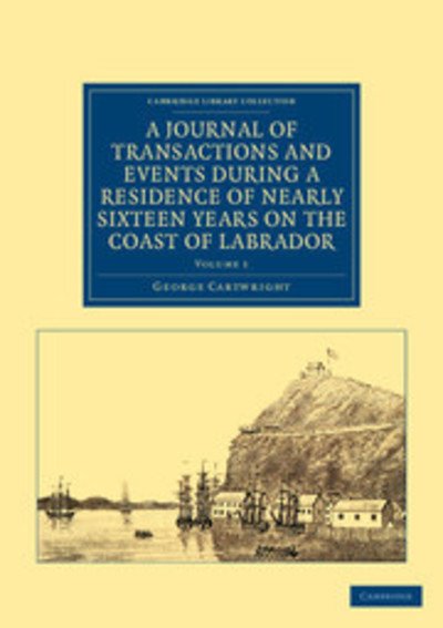 Cover for George Cartwright · A Journal of Transactions and Events during a Residence of Nearly Sixteen Years on the Coast of Labrador - Cambridge Library Collection - Polar Exploration (Paperback Book) (2012)