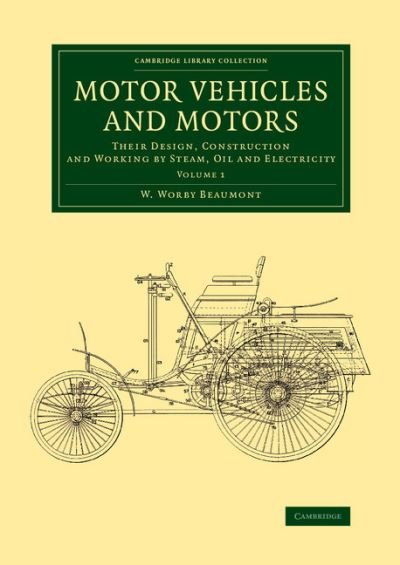 Cover for W. Worby Beaumont · Motor Vehicles and Motors: Their Design, Construction and Working by Steam, Oil and Electricity - Cambridge Library Collection - Technology (Paperback Book) (2014)