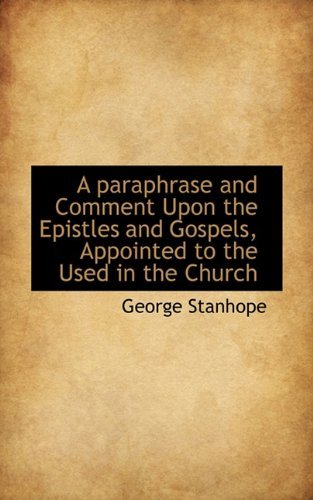 Cover for George Stanhope · A Paraphrase and Comment Upon the Epistles and Gospels, Appointed to the Used in the Church (Paperback Book) (2009)