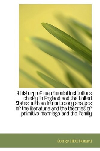Cover for George Elliott Howard · A History of Matrimonial Institutions Chiefly in England and the United States; with an Introductory (Hardcover Book) (2009)