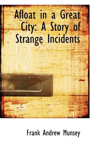 Cover for Frank Andrew Munsey · Afloat in a Great City: A Story of Strange Incidents (Hardcover Book) (2009)