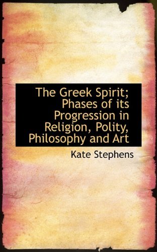 Cover for Kate Stephens · The Greek Spirit; Phases of Its Progression in Religion, Polity, Philosophy and Art (Paperback Book) (2009)