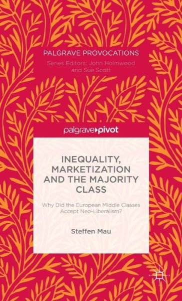 Cover for S. Mau · Inequality, Marketization and the Majority Class: Why Did the European Middle Classes Accept Neo-Liberalism? - Macmillan Master Series (Hardcover Book) (2015)