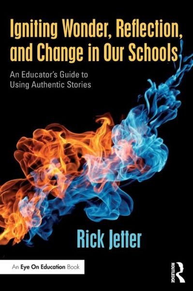 Cover for Rick Jetter · Igniting Wonder, Reflection, and Change in Our Schools: An Educator’s Guide to Using Authentic Stories (Paperback Book) (2017)