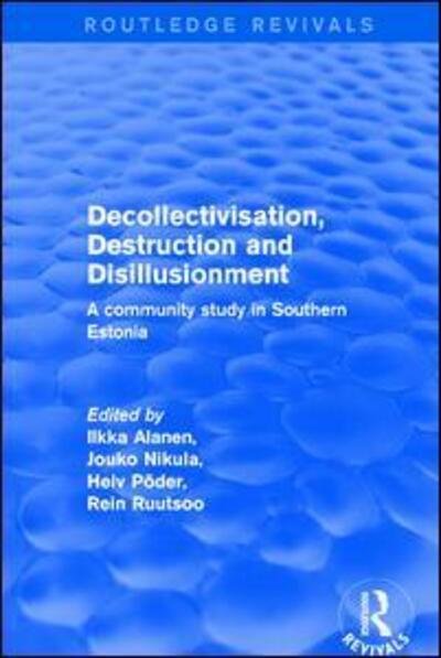 Cover for Ilkka Alanen · Decollectivisation, Destruction and Disillusionment: A Community Study in Southern Estonia - Routledge Revivals (Hardcover Book) (2017)