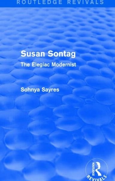 Cover for Sohnya Sayres · Susan Sontag (Routledge Revivals): The Elegiac Modernist - Routledge Revivals (Paperback Book) (2016)