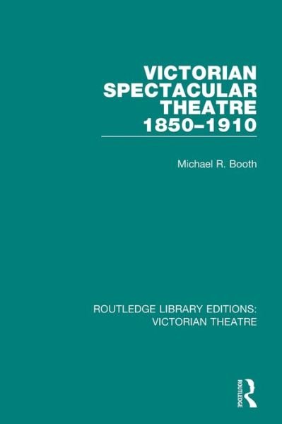 Cover for Michael R. Booth · Victorian Spectacular Theatre 1850-1910 - Routledge Library Editions: Victorian Theatre (Paperback Book) (2017)