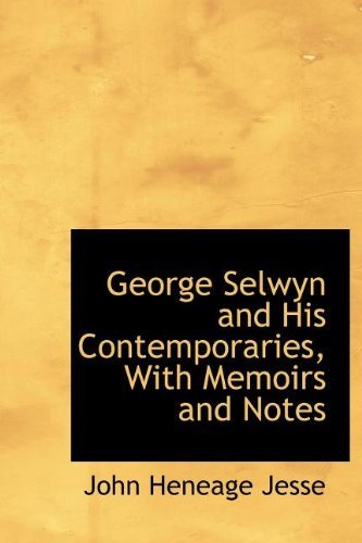 Cover for John Heneage Jesse · George Selwyn and His Contemporaries, with Memoirs and Notes (Hardcover Book) (2010)