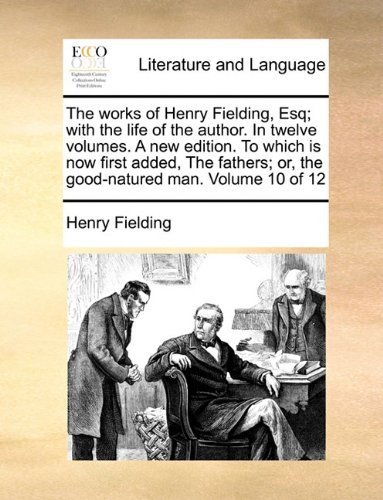 Cover for Henry Fielding · The Works of Henry Fielding, Esq; with the Life of the Author. in Twelve Volumes. a New Edition. to Which is Now First Added, the Fathers; Or, the Good-natured Man. Volume 10 of 12 (Paperback Book) (2010)