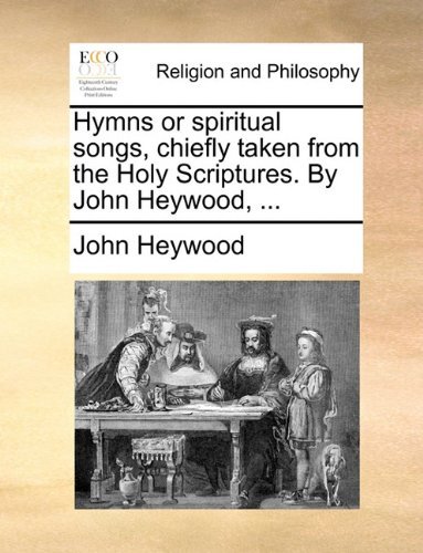 Cover for John Heywood · Hymns or Spiritual Songs, Chiefly Taken from the Holy Scriptures. by John Heywood, ... (Paperback Book) (2010)