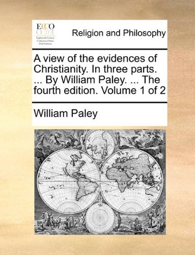 Cover for William Paley · A View of the Evidences of Christianity. in Three Parts. ... by William Paley. ... the Fourth Edition. Volume 1 of 2 (Paperback Book) (2010)