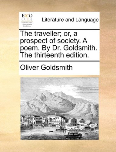 Cover for Oliver Goldsmith · The Traveller; Or, a Prospect of Society. a Poem. by Dr. Goldsmith. the Thirteenth Edition. (Paperback Book) (2010)