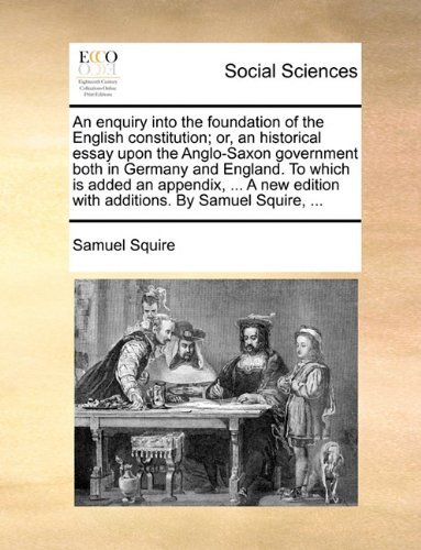 Cover for Samuel Squire · An Enquiry into the Foundation of the English Constitution; Or, an Historical Essay Upon the Anglo-saxon Government Both in Germany and England. to ... Edition with Additions. by Samuel Squire, ... (Paperback Book) (2010)