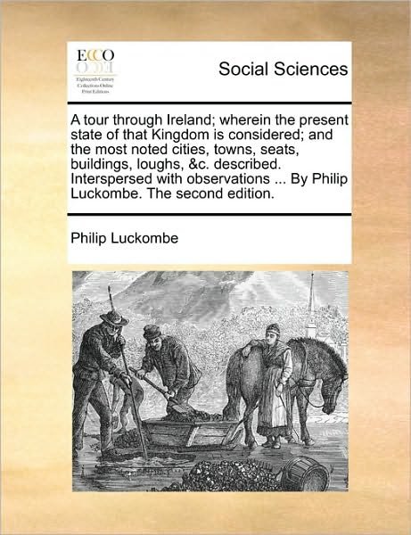 Cover for Philip Luckombe · A Tour Through Ireland; Wherein the Present State of That Kingdom is Considered; and the Most Noted Cities, Towns, Seats, Buildings, Loughs, &amp;c. Describ (Paperback Book) (2010)