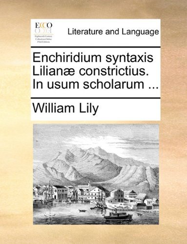 Cover for William Lily · Enchiridium Syntaxis Lilianæ Constrictius. in Usum Scholarum ... (Paperback Book) [Latin edition] (2010)
