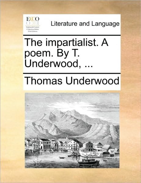 Cover for Thomas Underwood · The Impartialist. a Poem. by T. Underwood, ... (Paperback Book) (2010)