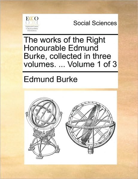 Cover for Burke, Edmund, III · The Works of the Right Honourable Edmund Burke, Collected in Three Volumes. ... Volume 1 of 3 (Paperback Book) (2010)