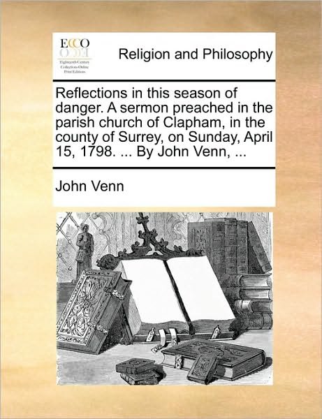 Cover for John Venn · Reflections in This Season of Danger. a Sermon Preached in the Parish Church of Clapham, in the County of Surrey, on Sunday, April 15, 1798. ... by Jo (Paperback Book) (2010)