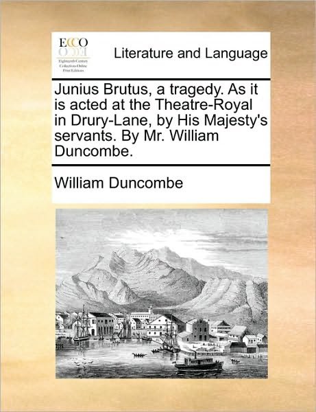 Cover for William Duncombe · Junius Brutus, a Tragedy. As It is Acted at the Theatre-royal in Drury-lane, by His Majesty's Servants. by Mr. William Duncombe. (Paperback Book) (2010)