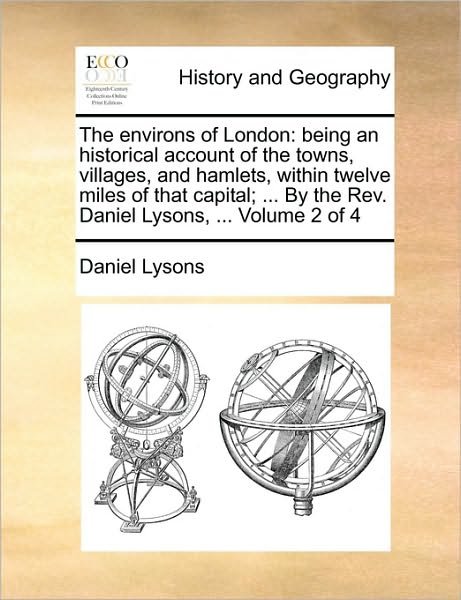 Cover for Daniel Lysons · The Environs of London: Being an Historical Account of the Towns, Villages, and Hamlets, Within Twelve Miles of That Capital; ... by the Rev. Daniel Lysons, ... Volume 2 of 4 (Paperback Book) (2010)