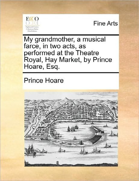 Cover for Prince Hoare · My Grandmother, a Musical Farce, in Two Acts, As Performed at the Theatre Royal, Hay Market, by Prince Hoare, Esq. (Paperback Book) (2010)