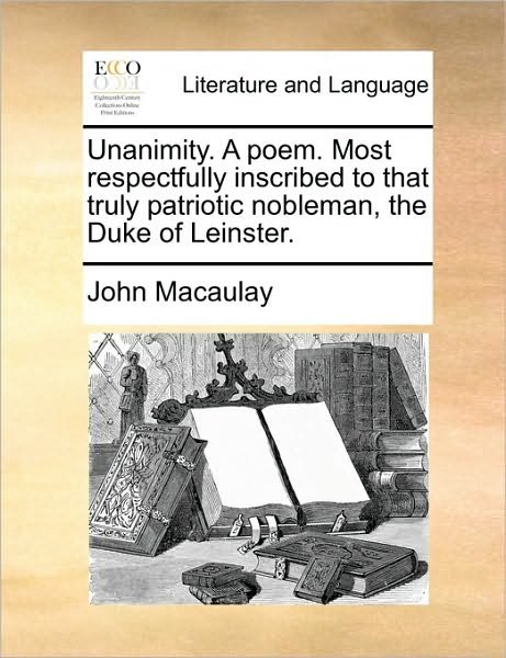 Cover for John Macaulay · Unanimity. a Poem. Most Respectfully Inscribed to That Truly Patriotic Nobleman, the Duke of Leinster. (Paperback Book) (2010)