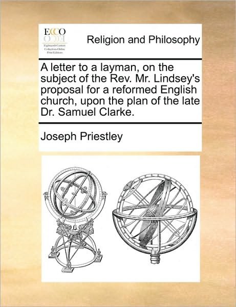 Cover for Joseph Priestley · A Letter to a Layman, on the Subject of the Rev. Mr. Lindsey's Proposal for a Reformed English Church, Upon the Plan of the Late Dr. Samuel Clarke. (Paperback Book) (2010)