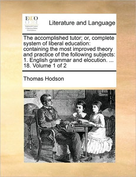 Cover for Thomas Hodson · The Accomplished Tutor; Or, Complete System of Liberal Education: Containing the Most Improved Theory and Practice of the Following Subjects: 1. English G (Paperback Book) (2010)