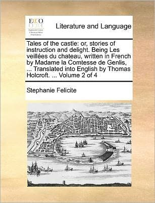 Cover for Stephanie Felicite · Tales of the Castle: Or, Stories of Instruction and Delight. Being Les Veillees Du Chateau, Written in French by Madame La Comtesse De Genl (Paperback Book) (2010)