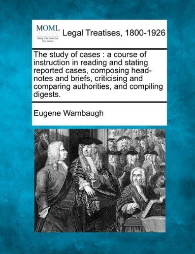 Cover for Eugene Wambaugh · The Study of Cases: a Course of Instruction in Reading and Stating Reported Cases, Composing Head-notes and Briefs, Criticising and Comparing Authorities, and Compiling Digests. (Paperback Book) (2010)