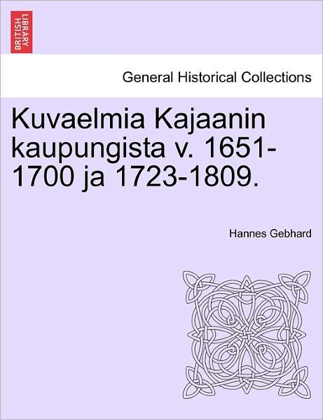 Cover for Hannes Gebhard · Kuvaelmia Kajaanin Kaupungista V. 1651-1700 Ja 1723-1809. (Paperback Book) (2011)