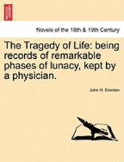 Cover for John H Brenten · The Tragedy of Life: Being Records of Remarkable Phases of Lunacy, Kept by a Physician. (Paperback Book) (2011)