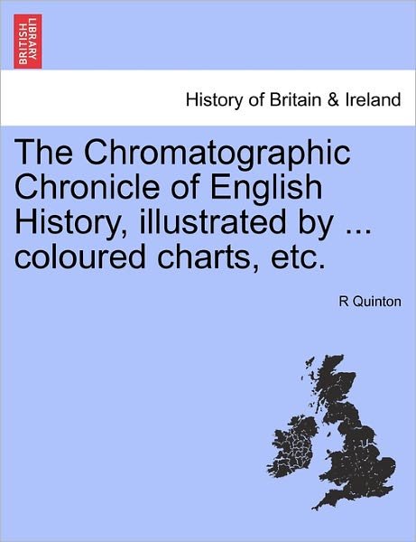 Cover for R Quinton · The Chromatographic Chronicle of English History, Illustrated by ... Coloured Charts, Etc. (Paperback Book) (2011)