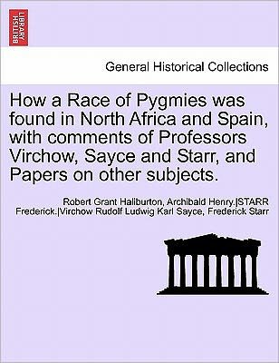 Cover for Robert Grant Haliburton · How a Race of Pygmies Was Found in North Africa and Spain, with Comments of Professors Virchow, Sayce and Starr, and Papers on Other Subjects. (Paperback Book) (2011)