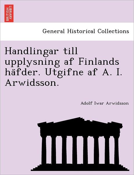 Cover for Adolf Iwar Arwidsson · Handlingar Till Upplysning af Finlands Ha Fder. Utgifne af A. I. Arwidsson. (Paperback Book) (2011)