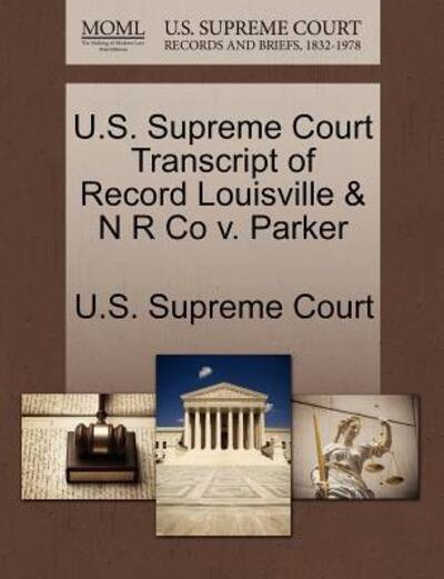 Cover for U S Supreme Court · U.s. Supreme Court Transcript of Record Louisville &amp; N R Co V. Parker (Paperback Book) (2011)