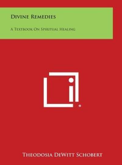 Cover for Theodosia Dewitt Schobert · Divine Remedies: a Textbook on Spiritual Healing (Hardcover Book) (2013)