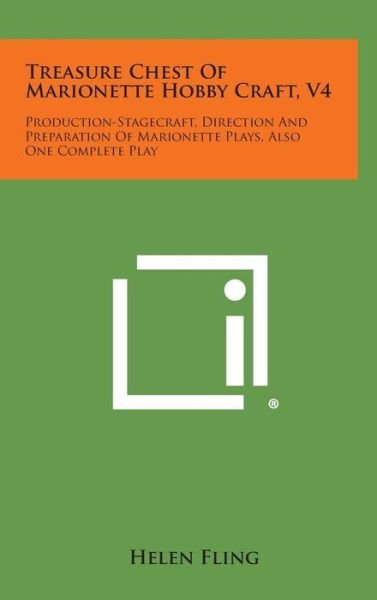 Cover for Helen Fling · Treasure Chest of Marionette Hobby Craft, V4: Production-stagecraft, Direction and Preparation of Marionette Plays, Also One Complete Play (Hardcover Book) (2013)