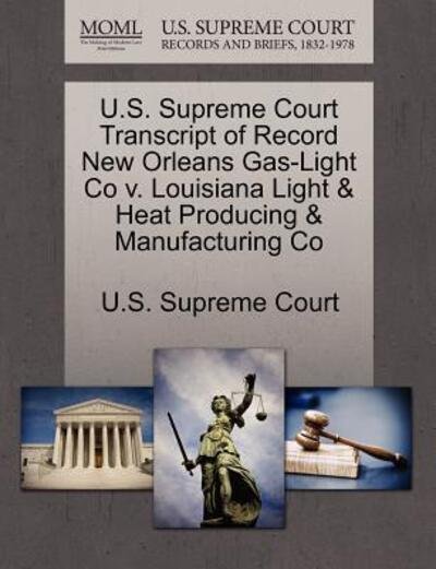 Cover for U S Supreme Court · U.s. Supreme Court Transcript of Record New Orleans Gas-light Co V. Louisiana Light &amp; Heat Producing &amp; Manufacturing Co (Paperback Book) (2011)