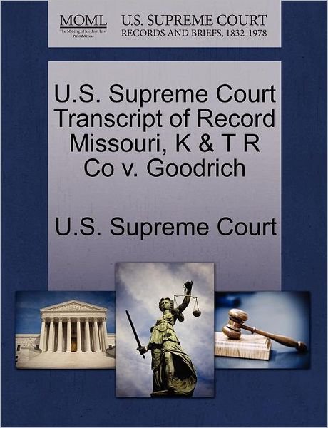 Cover for U S Supreme Court · U.s. Supreme Court Transcript of Record Missouri, K &amp; T R Co V. Goodrich (Paperback Book) (2011)