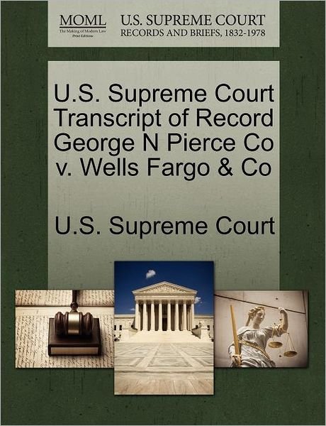 Cover for U S Supreme Court · U.s. Supreme Court Transcript of Record George N Pierce Co V. Wells Fargo &amp; Co (Paperback Book) (2011)