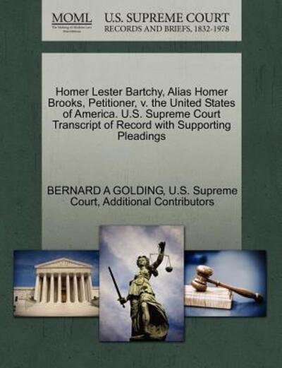 Cover for Bernard a Golding · Homer Lester Bartchy, Alias Homer Brooks, Petitioner, V. the United States of America. U.s. Supreme Court Transcript of Record with Supporting Pleadin (Paperback Book) (2011)