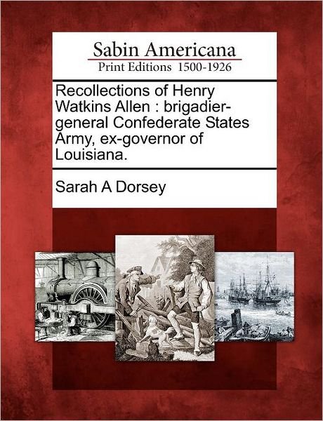 Cover for Sarah a Dorsey · Recollections of Henry Watkins Allen: Brigadier-general Confederate States Army, Ex-governor of Louisiana. (Paperback Book) (2012)