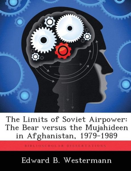 Cover for Edward B Westermann · The Limits of Soviet Airpower: the Bear Versus the Mujahideen in Afghanistan, 1979-1989 (Paperback Book) (2012)